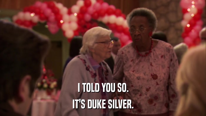 I TOLD YOU SO. IT'S DUKE SILVER. 
