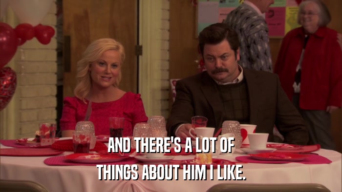 AND THERE'S A LOT OF THINGS ABOUT HIM I LIKE. 