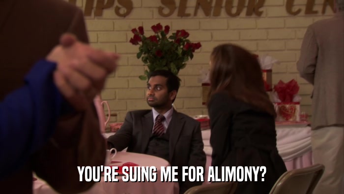 YOU'RE SUING ME FOR ALIMONY?  