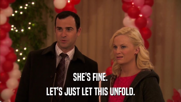 SHE'S FINE. LET'S JUST LET THIS UNFOLD. 