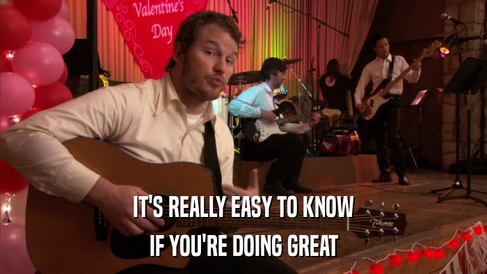 IT'S REALLY EASY TO KNOW IF YOU'RE DOING GREAT 