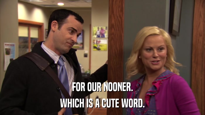 FOR OUR NOONER. WHICH IS A CUTE WORD. 