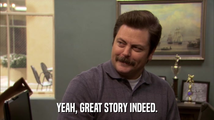 YEAH, GREAT STORY INDEED.  