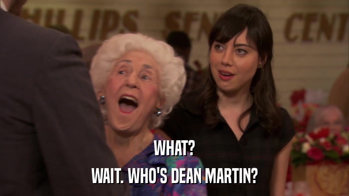 WHAT? WAIT. WHO'S DEAN MARTIN? 
