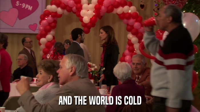AND THE WORLD IS COLD  