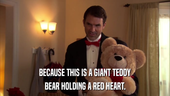 BECAUSE THIS IS A GIANT TEDDY BEAR HOLDING A RED HEART. 