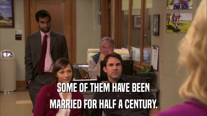 SOME OF THEM HAVE BEEN MARRIED FOR HALF A CENTURY. 