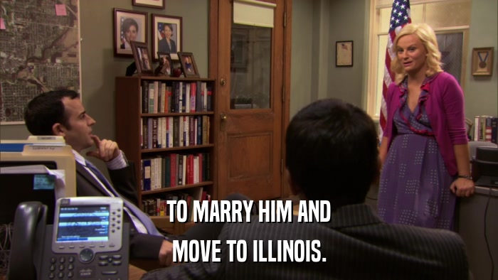 TO MARRY HIM AND MOVE TO ILLINOIS. 
