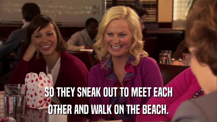 SO THEY SNEAK OUT TO MEET EACH OTHER AND WALK ON THE BEACH. 