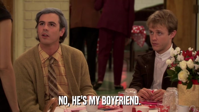 NO, HE'S MY BOYFRIEND.  