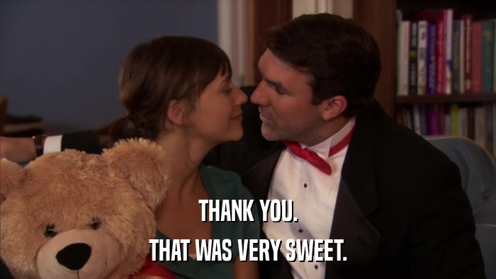THANK YOU. THAT WAS VERY SWEET. 
