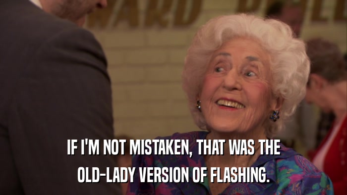 IF I'M NOT MISTAKEN, THAT WAS THE OLD-LADY VERSION OF FLASHING. 