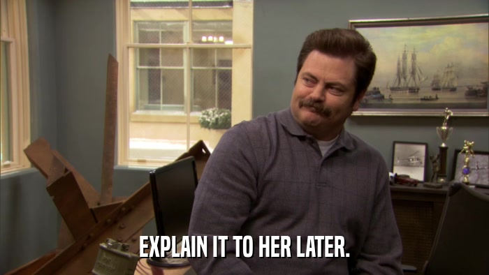 EXPLAIN IT TO HER LATER.  