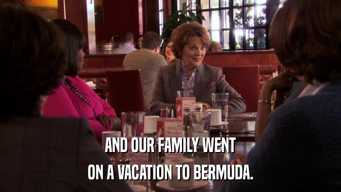 AND OUR FAMILY WENT ON A VACATION TO BERMUDA. 