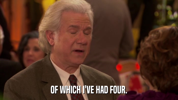 OF WHICH I'VE HAD FOUR.  