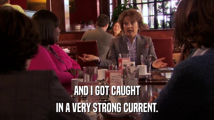 AND I GOT CAUGHT IN A VERY STRONG CURRENT. 