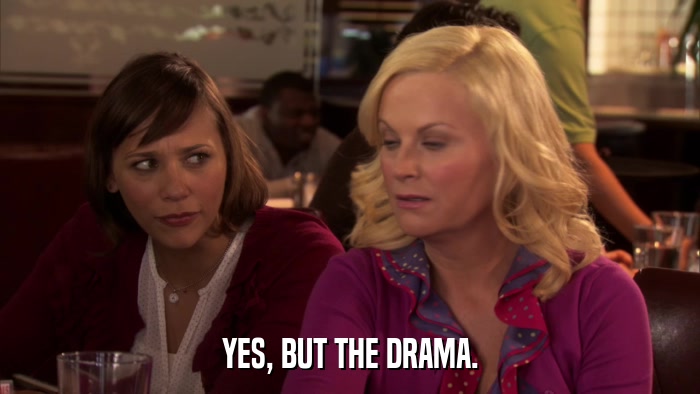 YES, BUT THE DRAMA.  