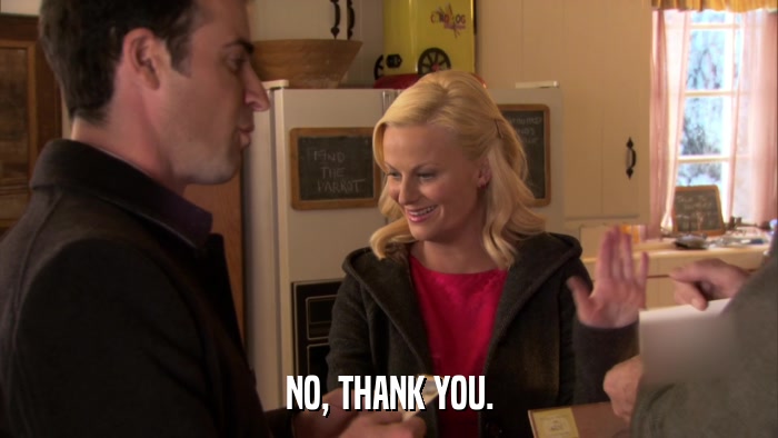 NO, THANK YOU.  