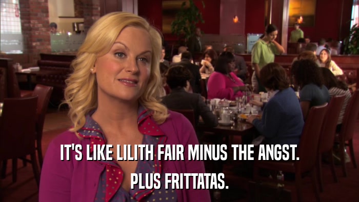 IT'S LIKE LILITH FAIR MINUS THE ANGST. PLUS FRITTATAS. 