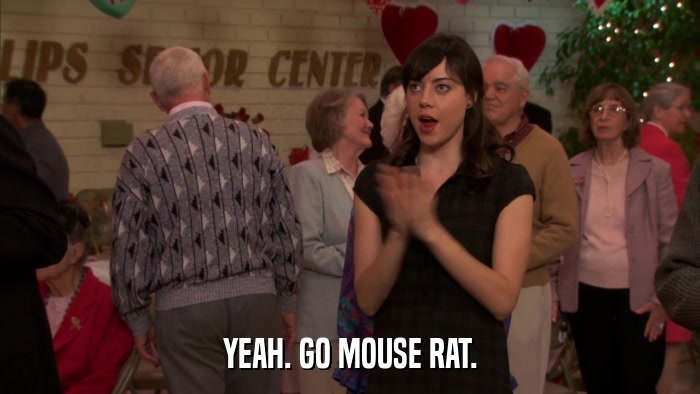 YEAH. GO MOUSE RAT.  
