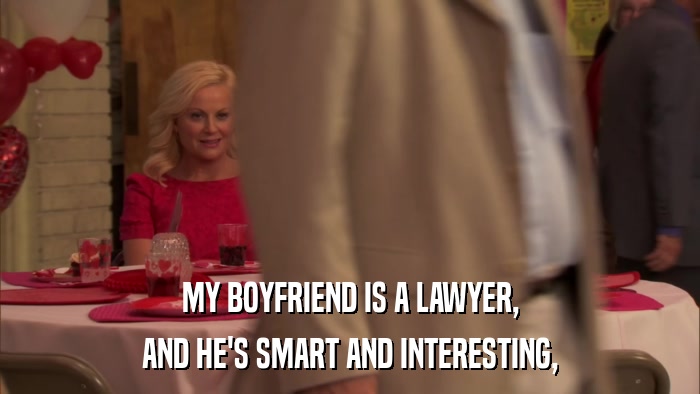 MY BOYFRIEND IS A LAWYER, AND HE'S SMART AND INTERESTING, 