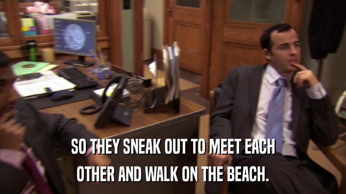 SO THEY SNEAK OUT TO MEET EACH OTHER AND WALK ON THE BEACH. 
