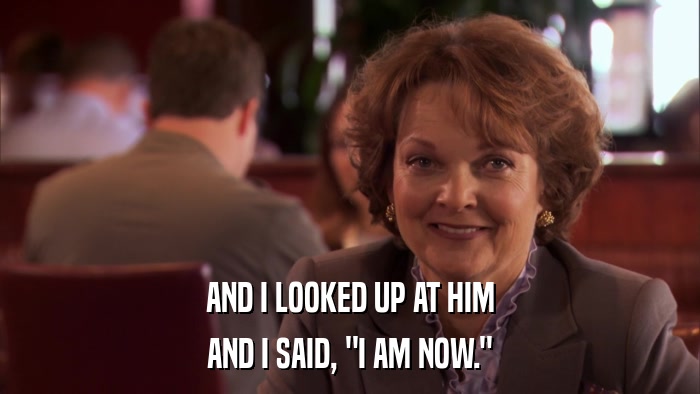 AND I LOOKED UP AT HIM AND I SAID, 