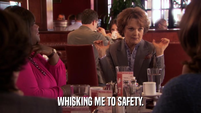 WHISKING ME TO SAFETY.  