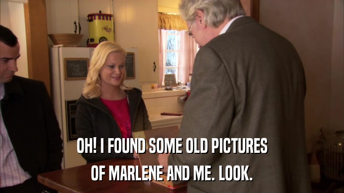 OH! I FOUND SOME OLD PICTURES OF MARLENE AND ME. LOOK. 