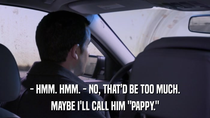 - HMM. HMM. - NO, THAT'D BE TOO MUCH. MAYBE I'LL CALL HIM 
