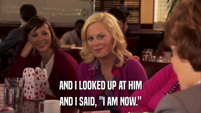 AND I LOOKED UP AT HIM AND I SAID, 