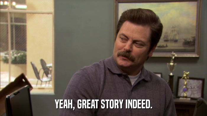 YEAH, GREAT STORY INDEED.  
