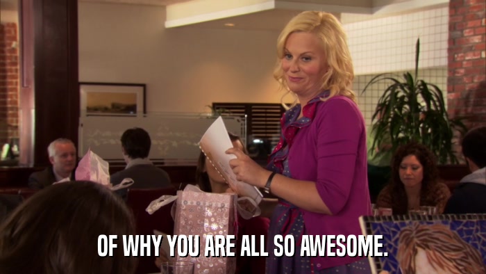OF WHY YOU ARE ALL SO AWESOME.  