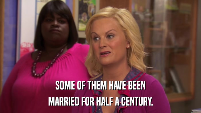 SOME OF THEM HAVE BEEN MARRIED FOR HALF A CENTURY. 