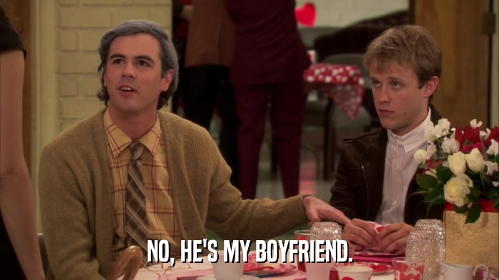 NO, HE'S MY BOYFRIEND.  