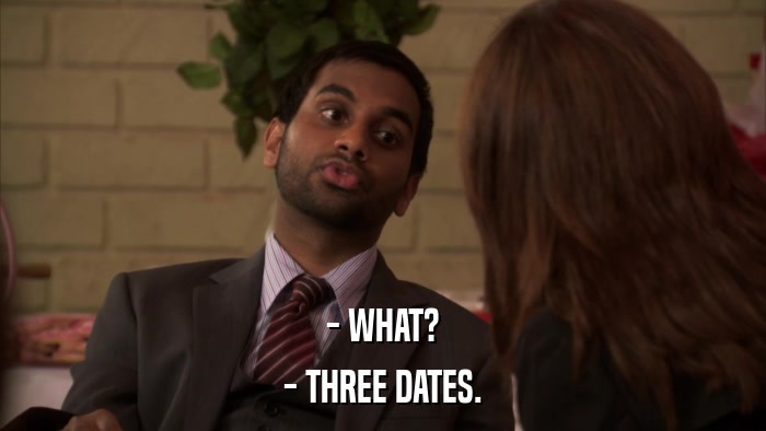 - WHAT? - THREE DATES. 