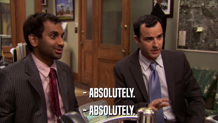 - ABSOLUTELY. - ABSOLUTELY. 