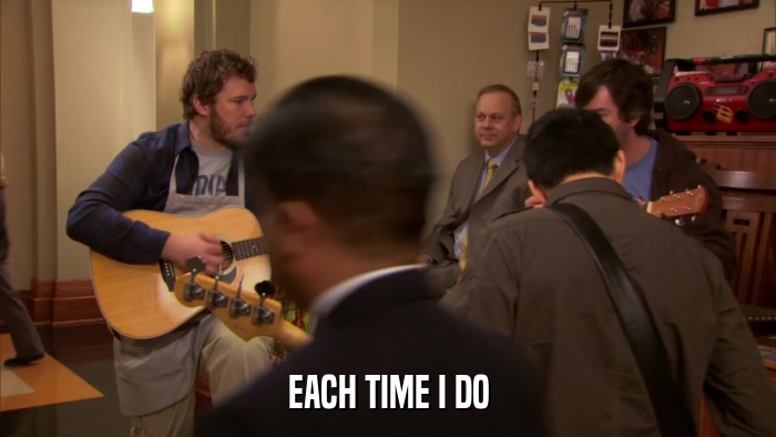 EACH TIME I DO  