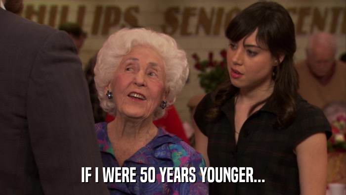 IF I WERE 50 YEARS YOUNGER...  
