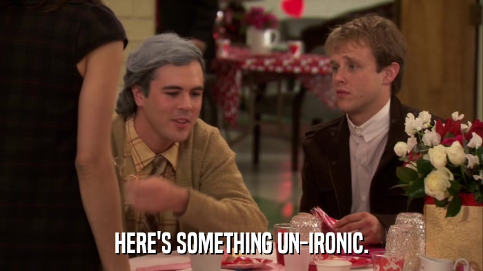 HERE'S SOMETHING UN-IRONIC.  