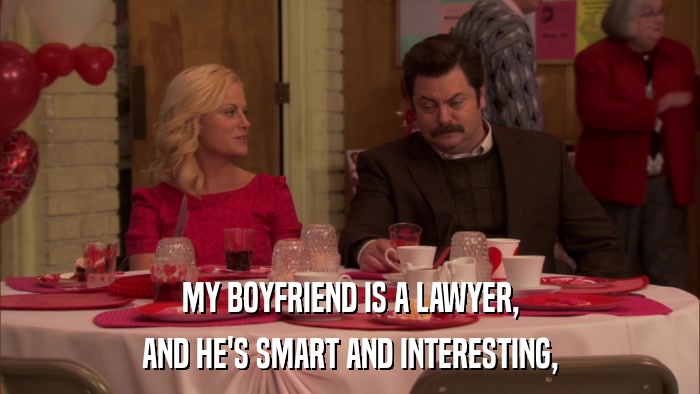 MY BOYFRIEND IS A LAWYER, AND HE'S SMART AND INTERESTING, 