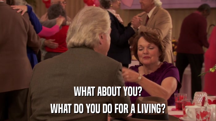 WHAT ABOUT YOU? WHAT DO YOU DO FOR A LIVING? 