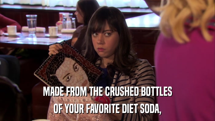 MADE FROM THE CRUSHED BOTTLES OF YOUR FAVORITE DIET SODA, 