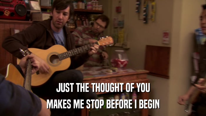 JUST THE THOUGHT OF YOU MAKES ME STOP BEFORE I BEGIN 