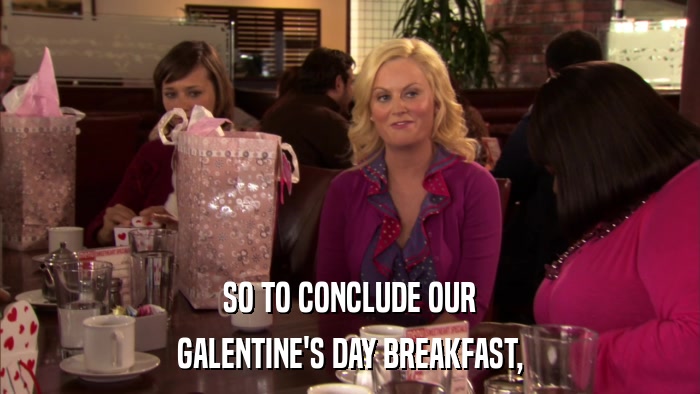 SO TO CONCLUDE OUR GALENTINE'S DAY BREAKFAST, 