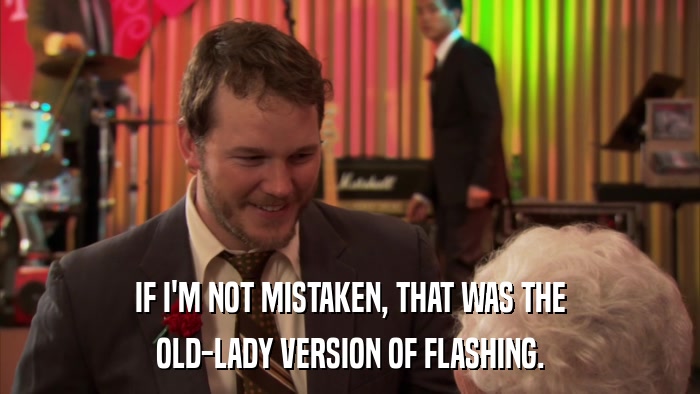 IF I'M NOT MISTAKEN, THAT WAS THE OLD-LADY VERSION OF FLASHING. 
