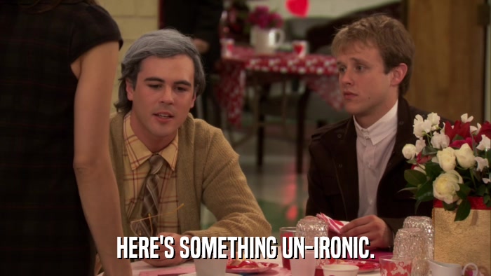 HERE'S SOMETHING UN-IRONIC.  