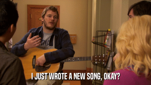 I JUST WROTE A NEW SONG, OKAY?  