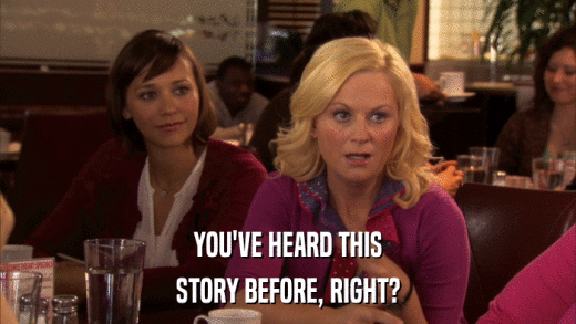 YOU'VE HEARD THIS STORY BEFORE, RIGHT? 