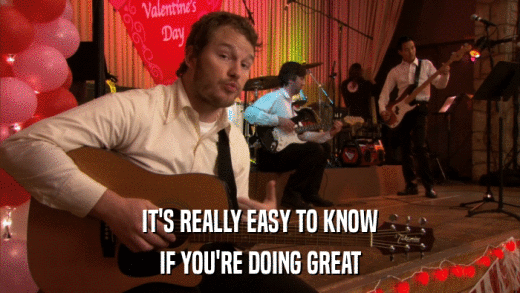 IT'S REALLY EASY TO KNOW IF YOU'RE DOING GREAT 